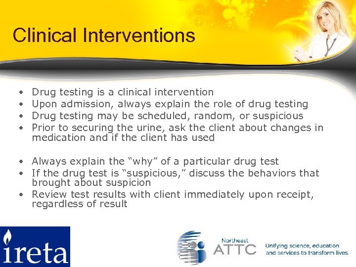 Clinical Interventions • • Drug testing is a clinical intervention Upon admission, always explain