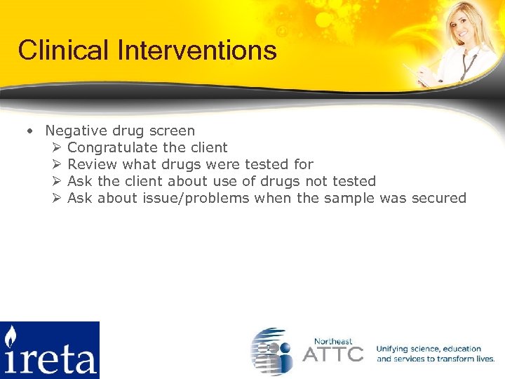 Clinical Interventions • Negative drug screen Ø Congratulate the client Ø Review what drugs
