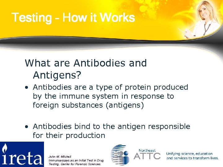 Testing – How it Works What are Antibodies and Antigens? • Antibodies are a