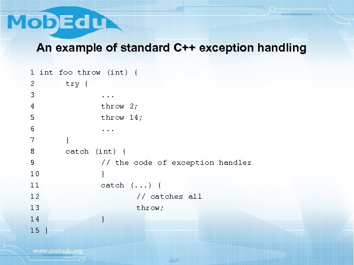 An example of standard C++ exception handling 1 int foo throw (int) { 2
