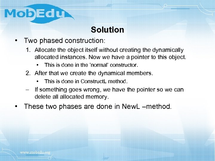 Solution • Two phased construction: 1. Allocate the object itself without creating the dynamically
