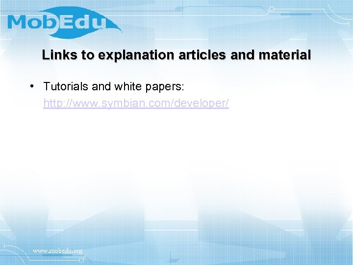 Links to explanation articles and material • Tutorials and white papers: http: //www. symbian.