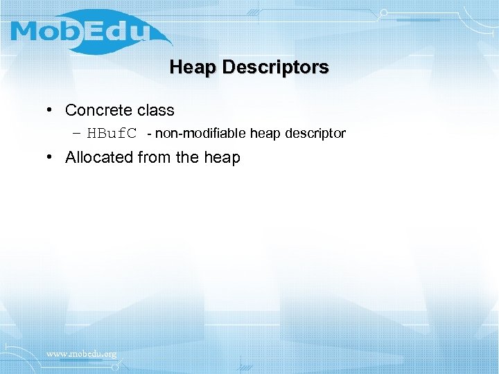 Heap Descriptors • Concrete class – HBuf. C - non-modifiable heap descriptor • Allocated
