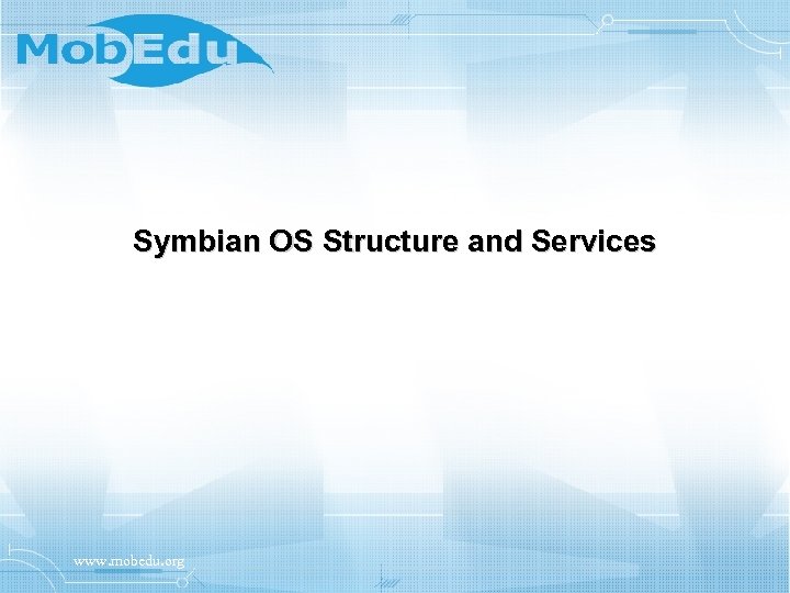 Symbian OS Structure and Services www. mobedu. org 
