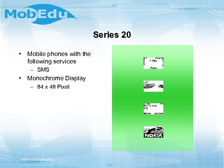 Series 20 • Mobile phones with the following services – SMS • Monochrome Display