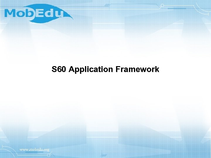 S 60 Application Framework www. mobedu. org 