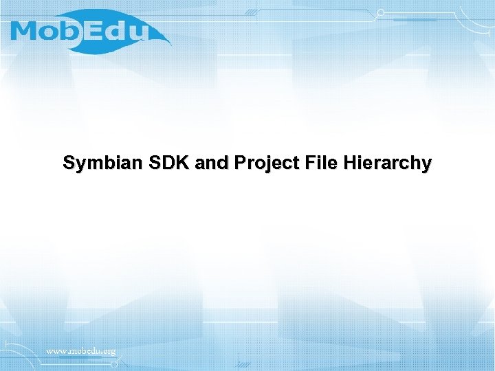 Symbian SDK and Project File Hierarchy www. mobedu. org 