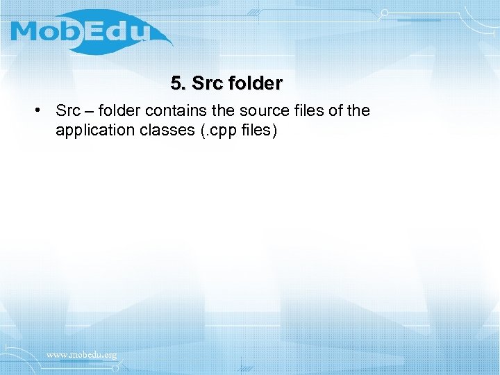 5. Src folder • Src – folder contains the source files of the application