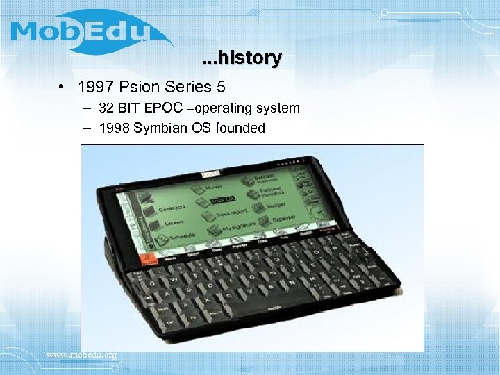 . . . history • 1997 Psion Series 5 – 32 BIT EPOC –operating