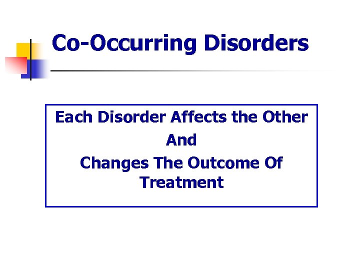 Co-Occurring Disorders Each Disorder Affects the Other And Changes The Outcome Of Treatment 