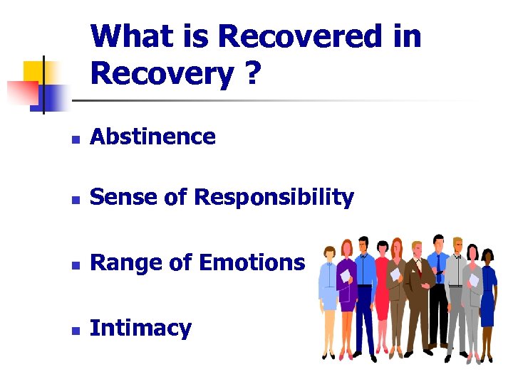 What is Recovered in Recovery ? n Abstinence n Sense of Responsibility n Range