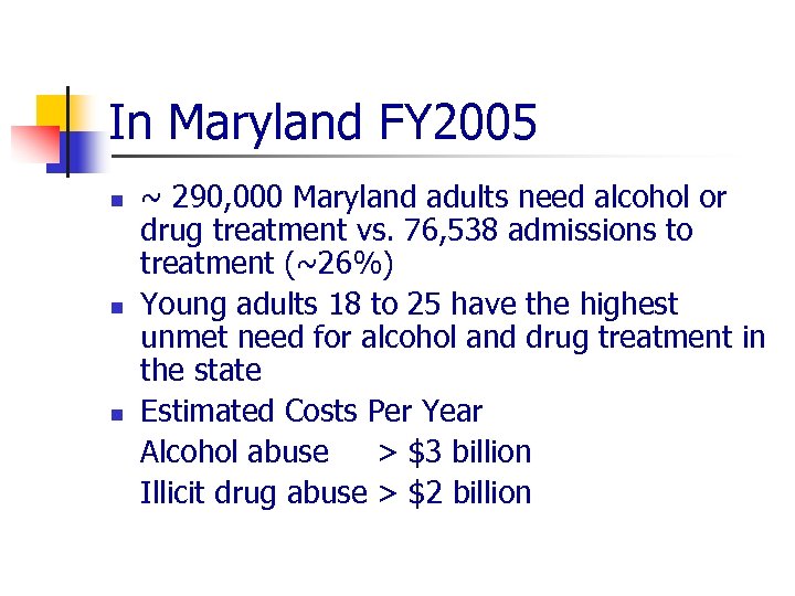 In Maryland FY 2005 n n n ~ 290, 000 Maryland adults need alcohol