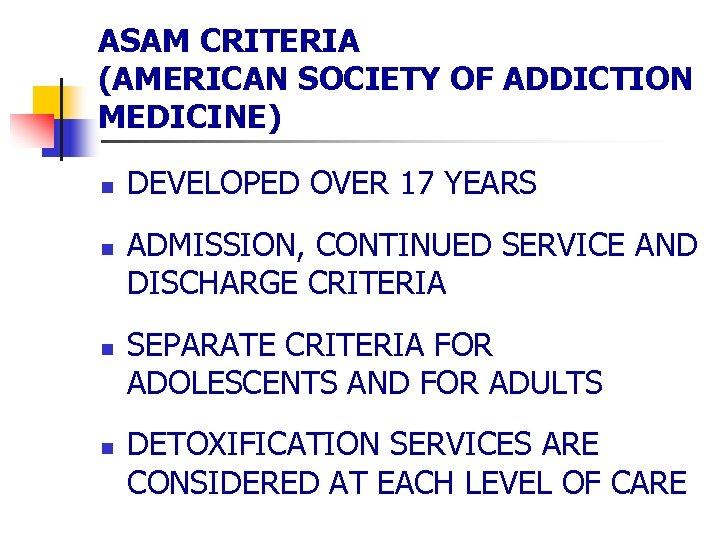 ASAM CRITERIA (AMERICAN SOCIETY OF ADDICTION MEDICINE) n n DEVELOPED OVER 17 YEARS ADMISSION,