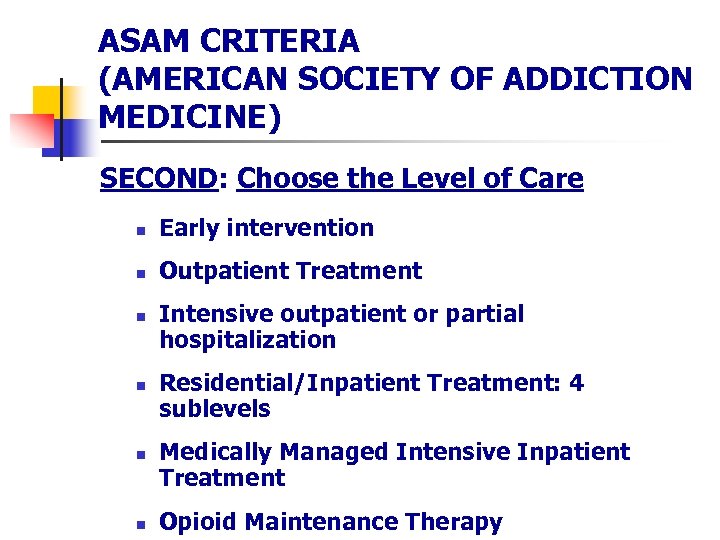 ASAM CRITERIA (AMERICAN SOCIETY OF ADDICTION MEDICINE) SECOND: Choose the Level of Care n