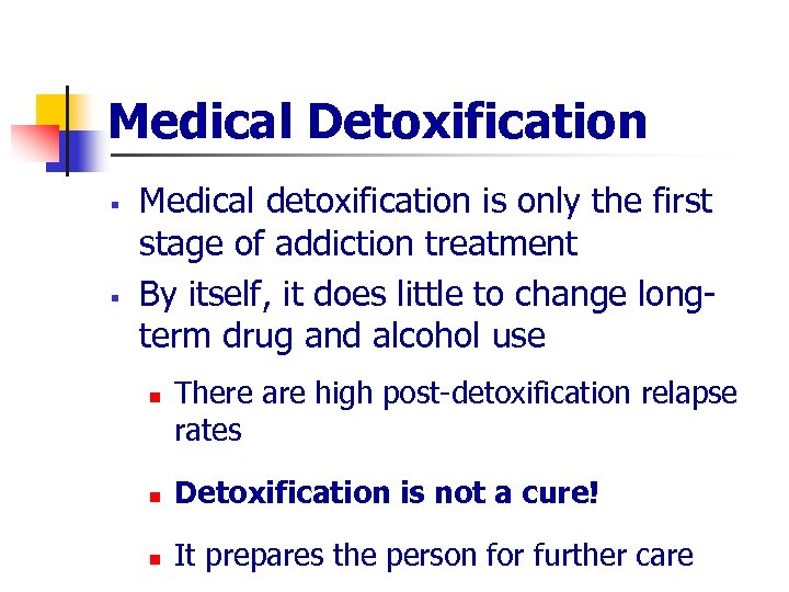 Medical Detoxification § § Medical detoxification is only the first stage of addiction treatment