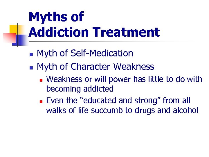 Myths of Addiction Treatment n n Myth of Self-Medication Myth of Character Weakness n