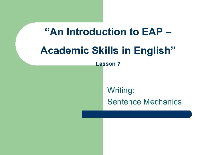 “An Introduction to EAP – Academic Skills in English” Lesson 7 Writing: Sentence Mechanics