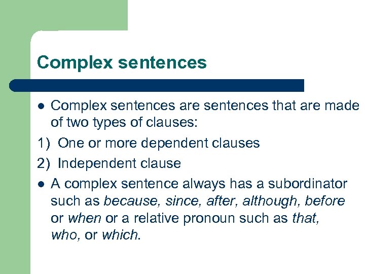 Complex sentences are sentences that are made of two types of clauses: 1) One