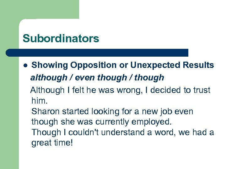 Subordinators Showing Opposition or Unexpected Results although / even though / though Although I