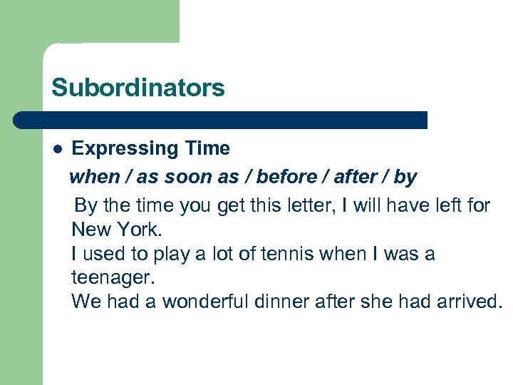 Subordinators Expressing Time when / as soon as / before / after / by
