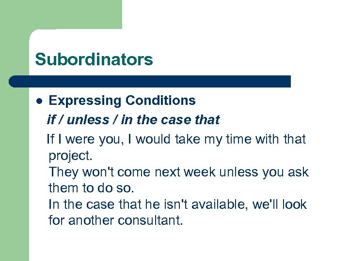 Subordinators Expressing Conditions if / unless / in the case that If I were