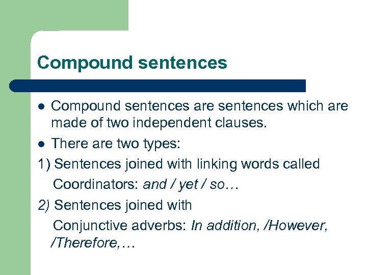 Compound sentences are sentences which are made of two independent clauses. l There are