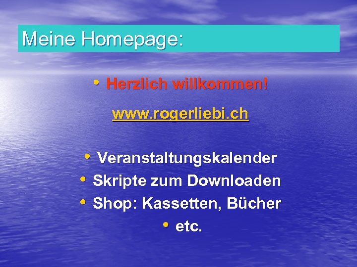 Meine Homepage: • Herzlich willkommen! www. rogerliebi. ch • Veranstaltungskalender • Skripte zum Downloaden