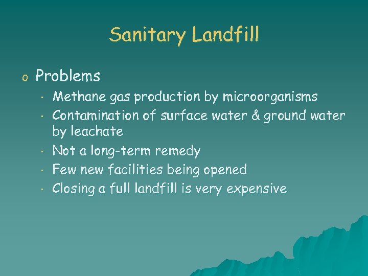 Sanitary Landfill o Problems • • • Methane gas production by microorganisms Contamination of