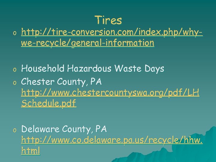 Tires o http: //tire-conversion. com/index. php/whywe-recycle/general-information o Household Hazardous Waste Days Chester County, PA