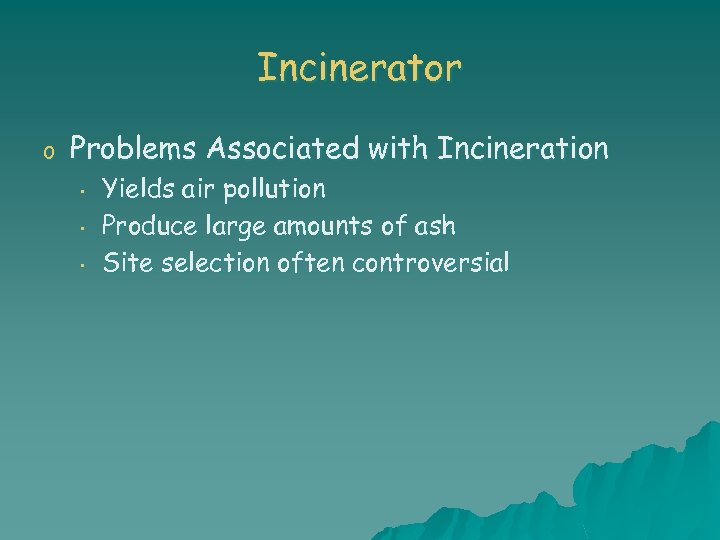 Incinerator o Problems Associated with Incineration • • • Yields air pollution Produce large