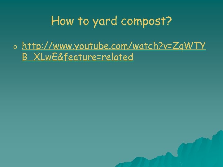 How to yard compost? o http: //www. youtube. com/watch? v=Zq. WTY B_XLw. E&feature=related 