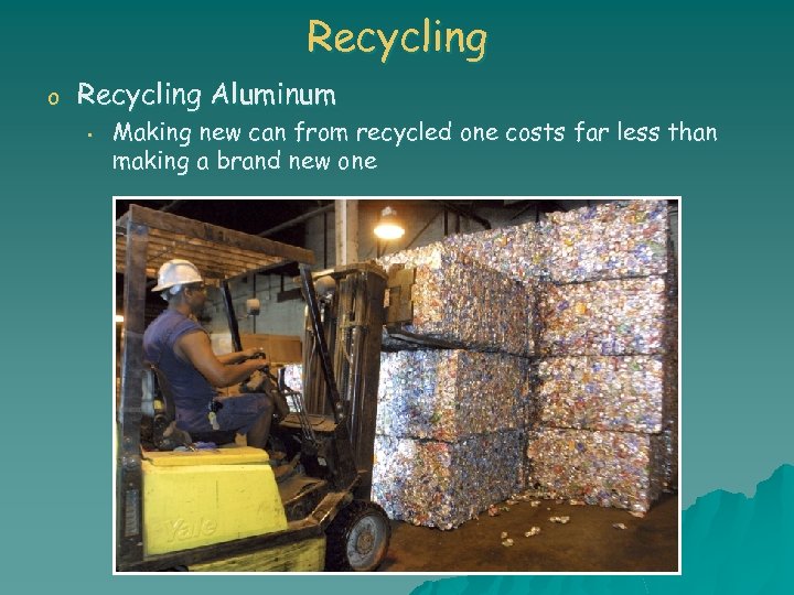 Recycling o Recycling Aluminum • Making new can from recycled one costs far less