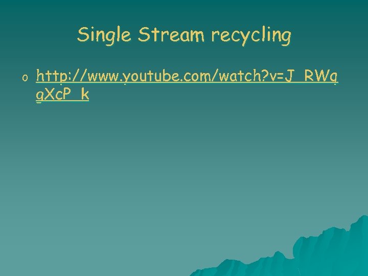 Single Stream recycling o http: //www. youtube. com/watch? v=J_RWq g. Xc. P_k 
