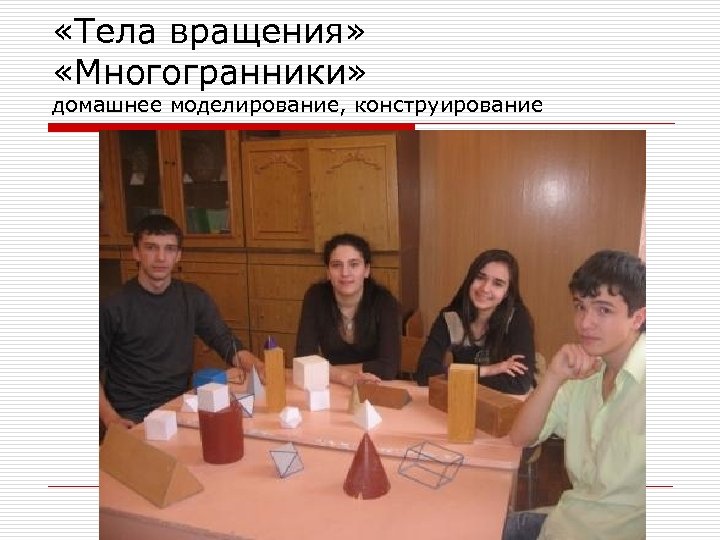  «Тела вращения» «Многогранники» домашнее моделирование, конструирование 