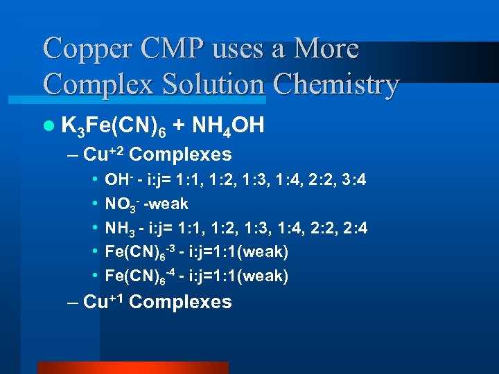 Copper CMP uses a More Complex Solution Chemistry l K 3 Fe(CN)6 + NH