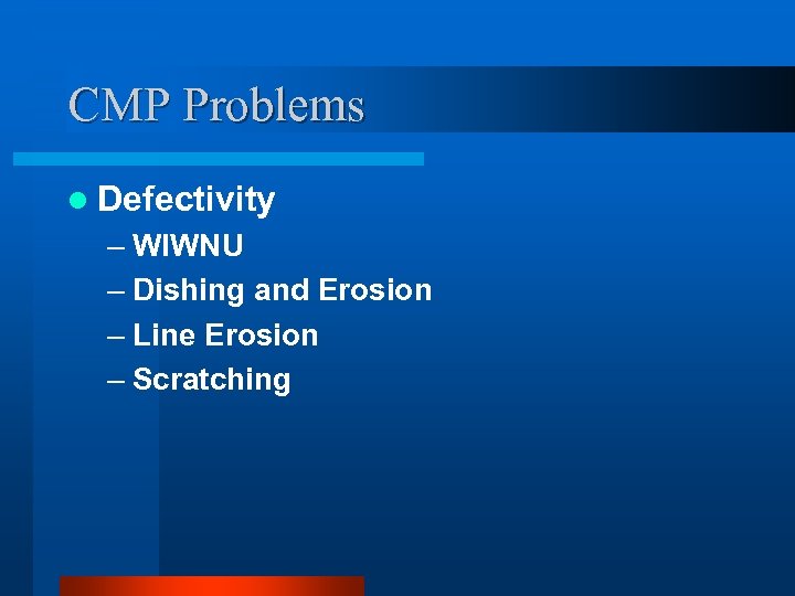 CMP Problems l Defectivity – WIWNU – Dishing and Erosion – Line Erosion –