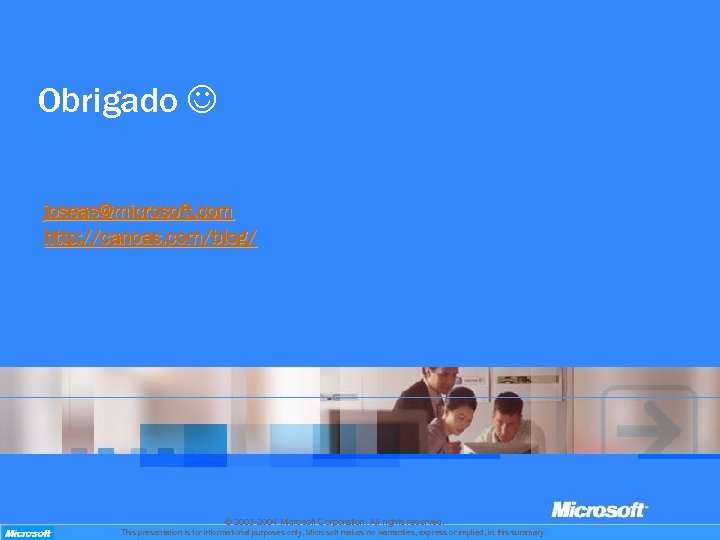 Obrigado joseas@microsoft. com http: //canoas. com/blog/ © 2003 -2004 Microsoft Corporation. All rights reserved.
