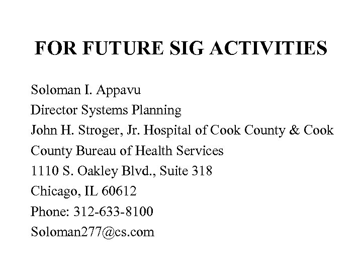 FOR FUTURE SIG ACTIVITIES Soloman I. Appavu Director Systems Planning John H. Stroger, Jr.