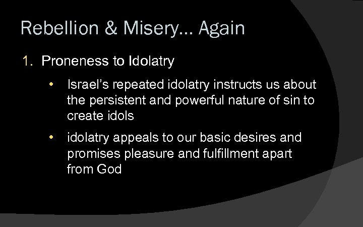 Rebellion & Misery… Again 1. Proneness to Idolatry • Israel’s repeated idolatry instructs us