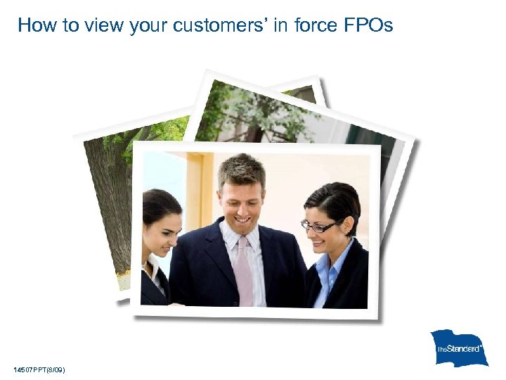 How to view your customers’ in force FPOs 14507 PPT(8/09) 