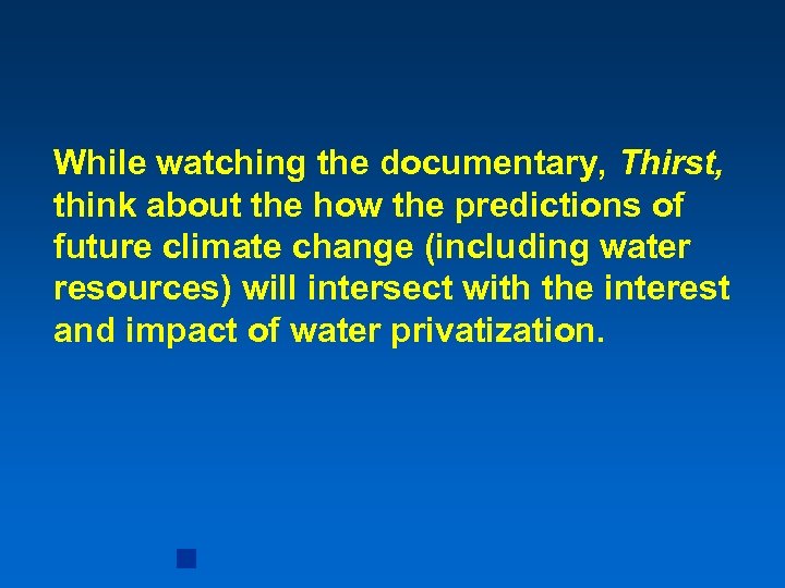 While watching the documentary, Thirst, think about the how the predictions of future climate