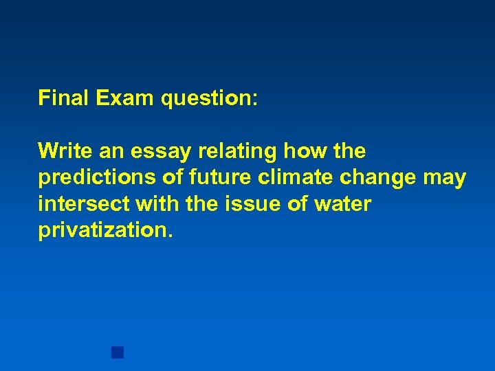 Final Exam question: Write an essay relating how the predictions of future climate change