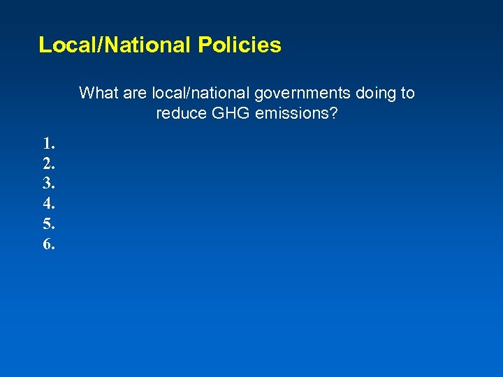 Local/National Policies What are local/national governments doing to reduce GHG emissions? 1. 2. 3.