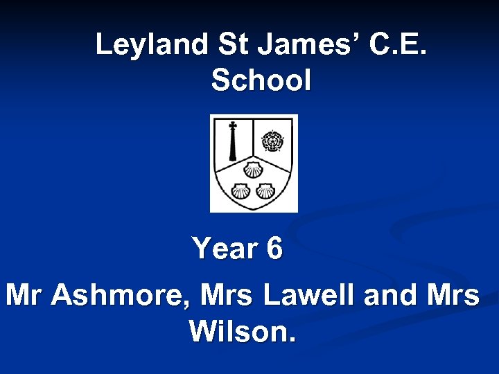 Leyland St James’ C. E. School Year 6 Mr Ashmore, Mrs Lawell and Mrs