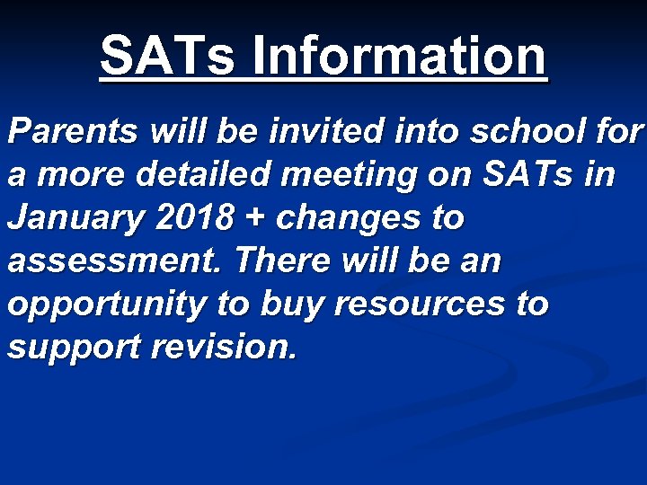 SATs Information Parents will be invited into school for a more detailed meeting on