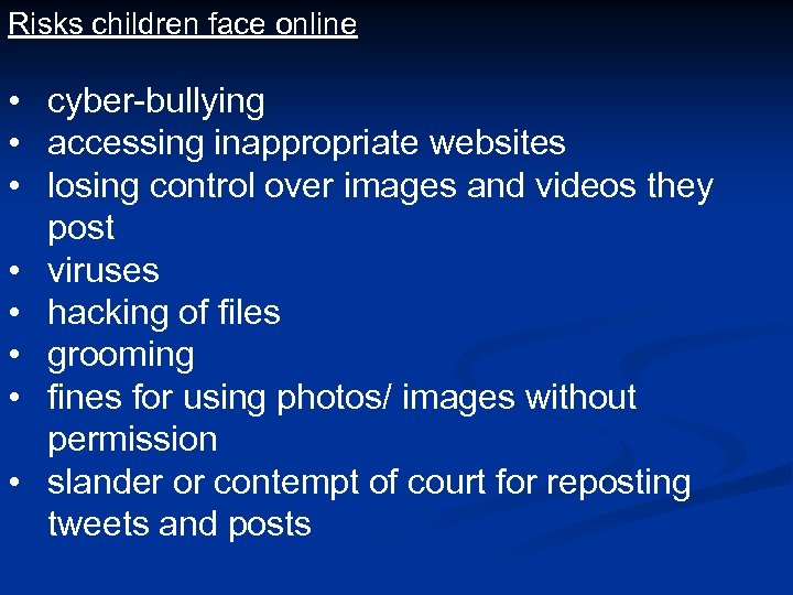 Risks children face online • cyber-bullying • accessing inappropriate websites • losing control over