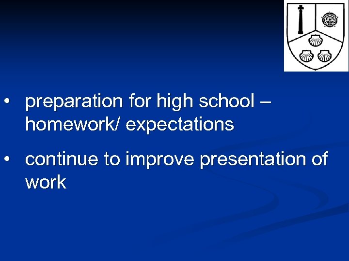  • preparation for high school – homework/ expectations • continue to improve presentation