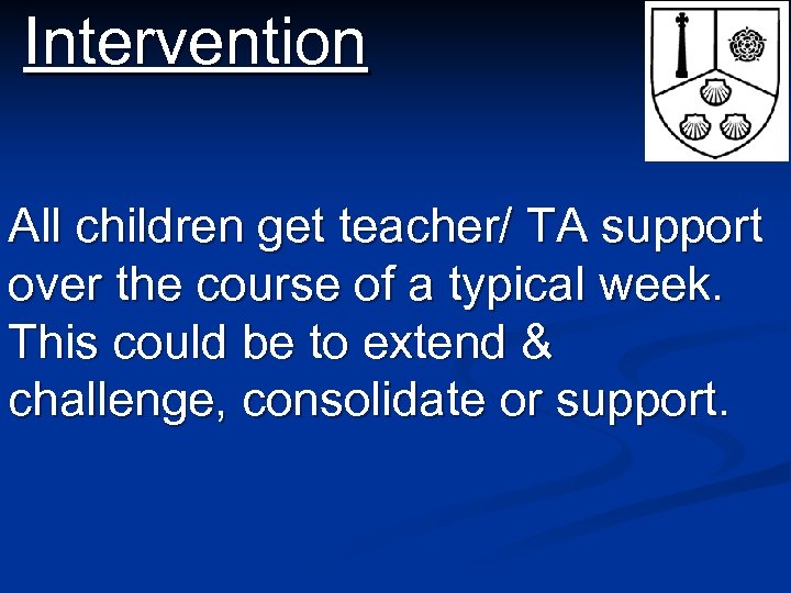 Intervention All children get teacher/ TA support over the course of a typical week.