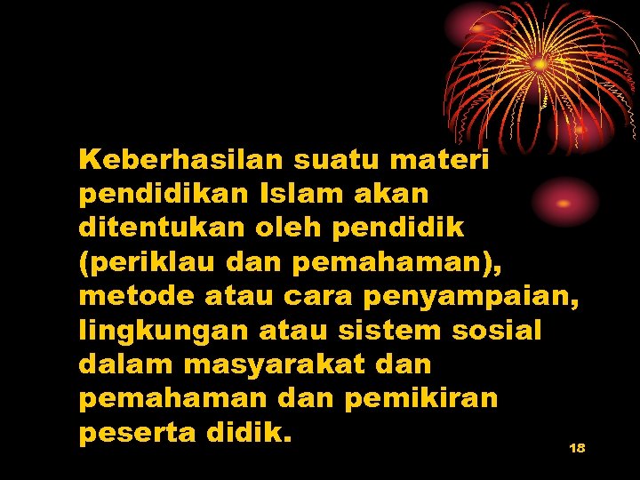 Keberhasilan suatu materi pendidikan Islam akan ditentukan oleh pendidik (periklau dan pemahaman), metode atau