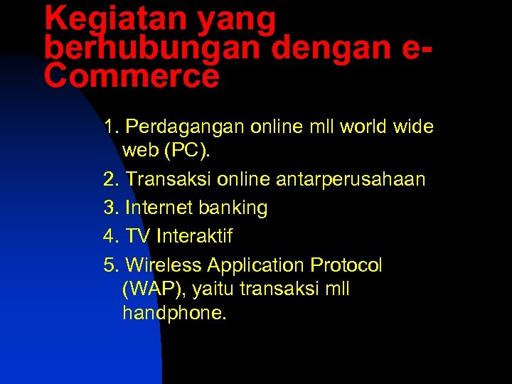 Kegiatan yang berhubungan dengan e. Commerce 1. Perdagangan online mll world wide web (PC).